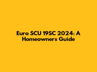Euro SCU 19SC 2024: A Homeowner's Guide