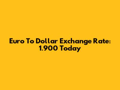 Euro To Dollar Exchange Rate: 1.900 Today