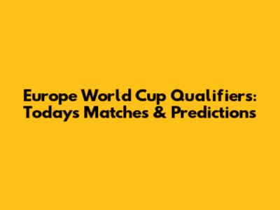 Europe World Cup Qualifiers: Today's Matches & Predictions