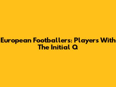 European Footballers: Players With The Initial Q