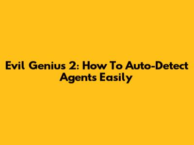 Evil Genius 2: How To Auto-Detect Agents Easily