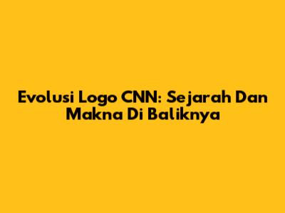 Evolusi Logo CNN: Sejarah Dan Makna Di Baliknya