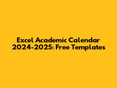Excel Academic Calendar 2024-2025: Free Templates