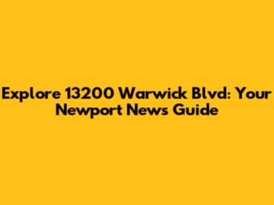 Explore 13200 Warwick Blvd: Your Newport News Guide