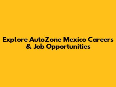 Explore AutoZone Mexico Careers & Job Opportunities