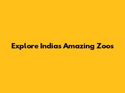 Explore India's Amazing Zoos