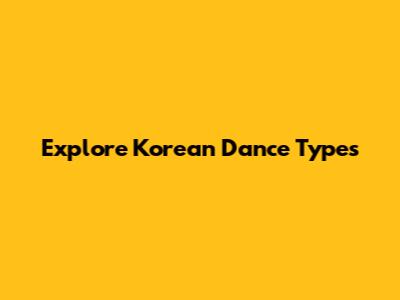 Explore Korean Dance Types