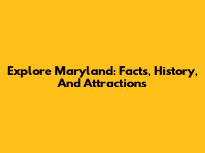Explore Maryland: Facts, History, And Attractions