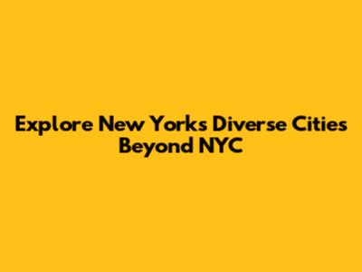 Explore New York's Diverse Cities Beyond NYC
