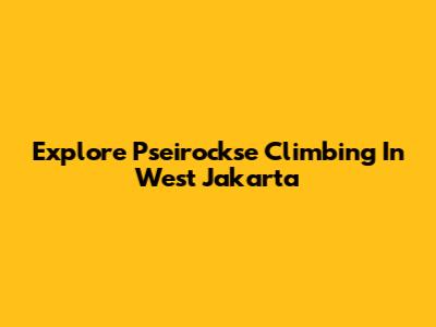 Explore Pseirockse Climbing In West Jakarta