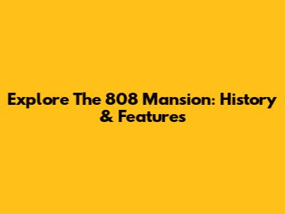 Explore The 808 Mansion: History & Features