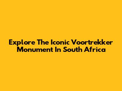 Explore The Iconic Voortrekker Monument In South Africa
