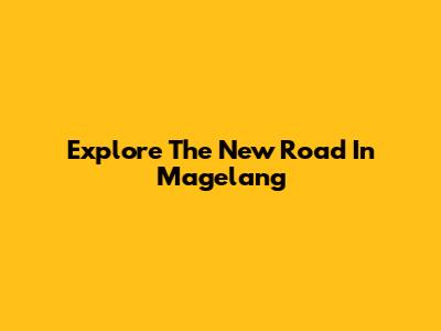 Explore The New Road In Magelang