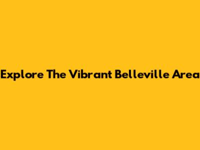 Explore The Vibrant Belleville Area