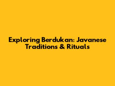 Exploring Berdukan: Javanese Traditions & Rituals