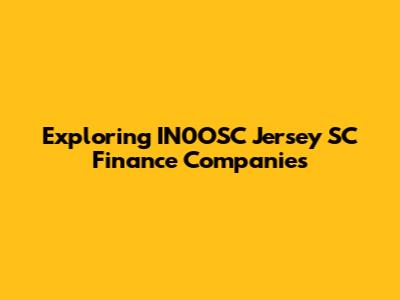 Exploring IN0OSC Jersey SC Finance Companies