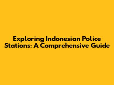 Exploring Indonesian Police Stations: A Comprehensive Guide