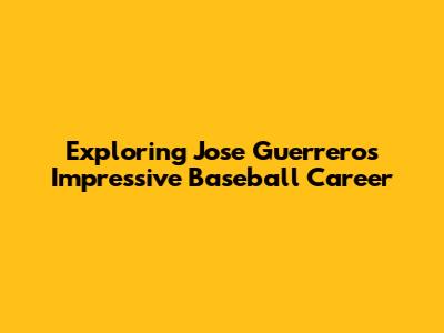 Exploring Jose Guerrero's Impressive Baseball Career