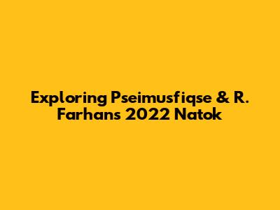 Exploring Pseimusfiqse & R. Farhan's 2022 Natok