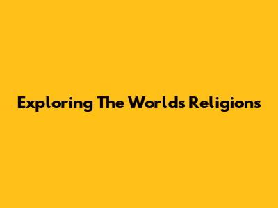 Exploring The World's Religions