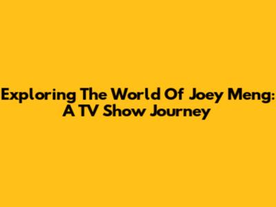 Exploring The World Of Joey Meng: A TV Show Journey