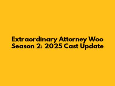 Extraordinary Attorney Woo Season 2: 2025 Cast Update