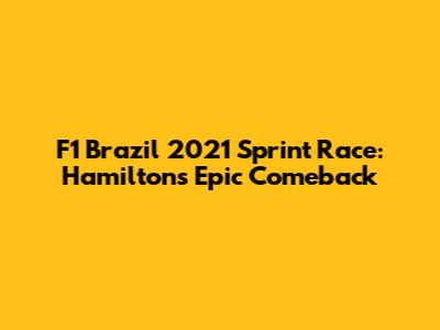 F1 Brazil 2021 Sprint Race: Hamilton's Epic Comeback