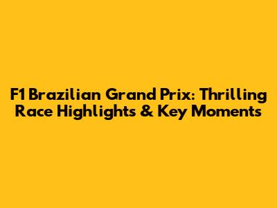 F1 Brazilian Grand Prix: Thrilling Race Highlights & Key Moments