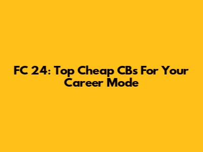 FC 24: Top Cheap CBs For Your Career Mode