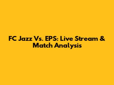 FC Jazz Vs. EPS: Live Stream & Match Analysis