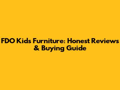 FDO Kids Furniture: Honest Reviews & Buying Guide