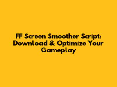 FF Screen Smoother Script: Download & Optimize Your Gameplay