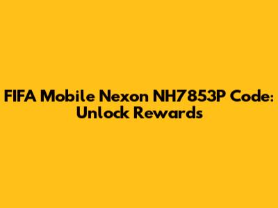 FIFA Mobile Nexon NH7853P Code: Unlock Rewards