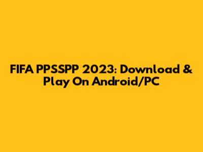 FIFA PPSSPP 2023: Download & Play On Android/PC