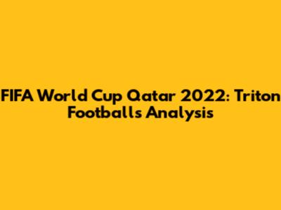 FIFA World Cup Qatar 2022: Triton Football's Analysis