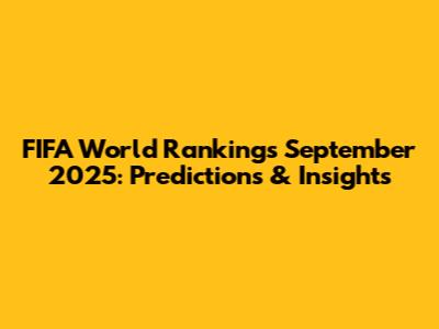 FIFA World Rankings September 2025: Predictions & Insights