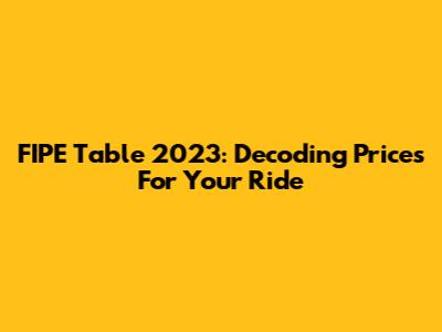 FIPE Table 2023: Decoding Prices For Your Ride