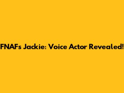 FNAF's Jackie: Voice Actor Revealed!