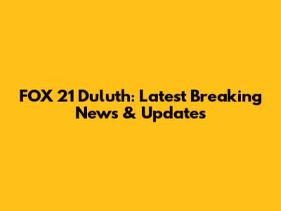 FOX 21 Duluth: Latest Breaking News & Updates