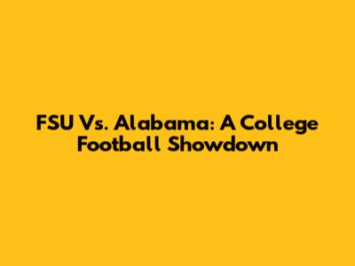 FSU Vs. Alabama: A College Football Showdown