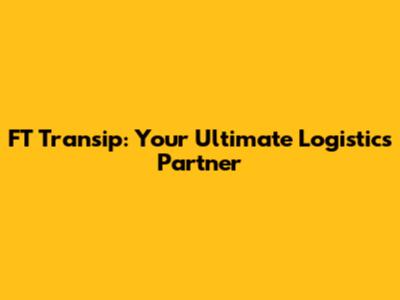 FT Transip: Your Ultimate Logistics Partner