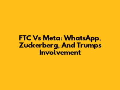FTC Vs Meta: WhatsApp, Zuckerberg, And Trump's Involvement