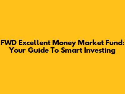 FWD Excellent Money Market Fund: Your Guide To Smart Investing