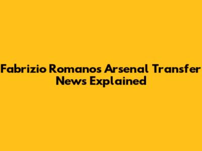 Fabrizio Romano's Arsenal Transfer News Explained