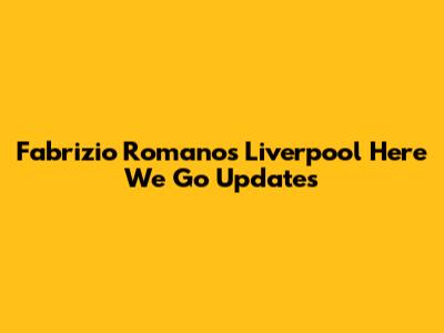Fabrizio Romano's Liverpool 'Here We Go' Updates