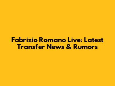 Fabrizio Romano Live: Latest Transfer News & Rumors