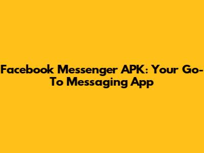 Facebook Messenger APK: Your Go-To Messaging App
