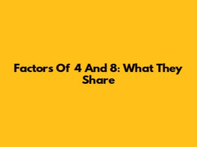Factors Of 4 And 8: What They Share