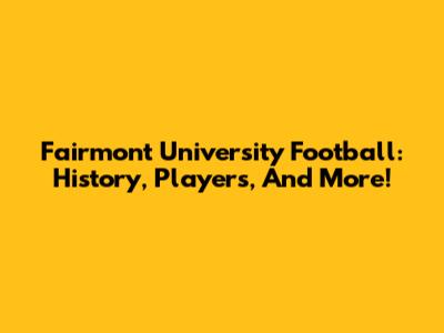 Fairmont University Football: History, Players, And More!