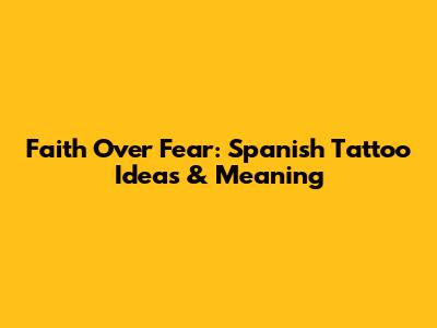 Faith Over Fear: Spanish Tattoo Ideas & Meaning
